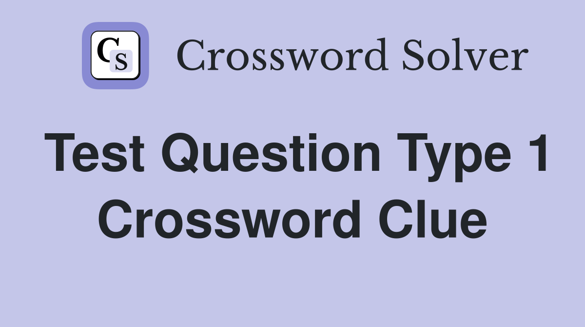 Test Question Type 1 Crossword Clue Answers Crossword Solver